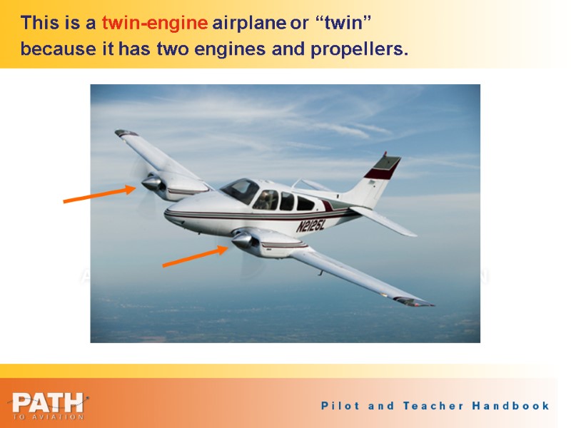 This is a twin-engine airplane or “twin”  because it has two engines and